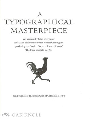 A TYPOGRAPHICAL MASTERPIECE, AN ACCOUNT BY JOHN DREYFUS OF ERIC GILL'S COLLABORATION WITH ROBERT GIBBINGS IN PRODUCING THE GOLDEN COCKEREL PRESS EDITION OF "THE FOUR GOSPELS" IN 1931.