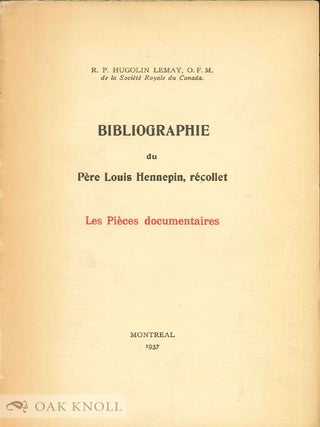 Order Nr. 34110 BIBLIOGRAPHIE DU PERE LOUIS HENNEPIN, RECOLLET. LES PIECES DOCUMENTAIRES. R. P....