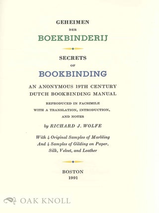 GEHEIMEN DER BOEKBINDERIJ, SECRETS OF BOOKBINDING, AN ANONYMOUS 19TH CENTURY DUTCH BOOKBINDING MANUAL, REPRODUCED IN FACSIMILE WITH TRANSLATION, INTRODUCTION AND NOTES.