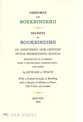 GEHEIMEN DER BOEKBINDERIJ, SECRETS OF BOOKBINDING, AN ANONYMOUS 19TH CENTURY DUTCH BOOKBINDING MANUAL, REPRODUCED IN FACSIMILE WITH TRANSLATION, INTRODUCTION AND NOTES.