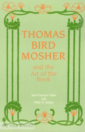 Order Nr. 35413 THOMAS BIRD MOSHER AND THE ART OF THE BOOK. Jean-Francois Vilain, Philip R. Bishop