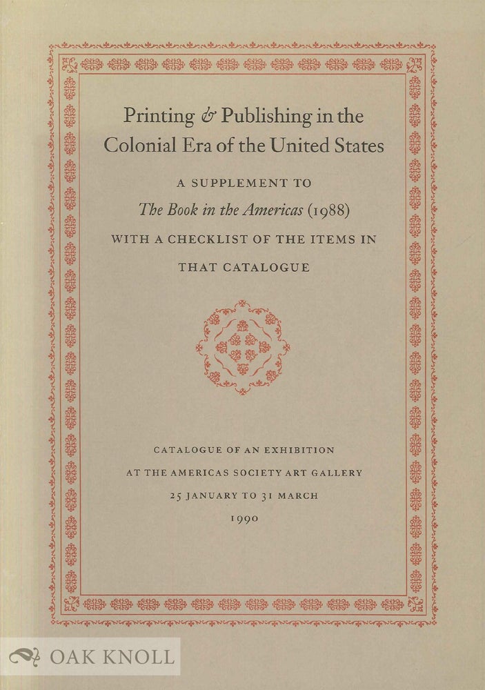 Order Nr. 35526 PRINTING & PUBLISHING IN THE COLONIAL ERA OF THE UNITED STATES, A SUPPLEMENT TO THE BOOK IN THE AMERICAS (1988) WITH A CHECKLIST OF THE ITEMS IN THAT CATALOGUE. Norman Fiering, Susan L. Newbury.
