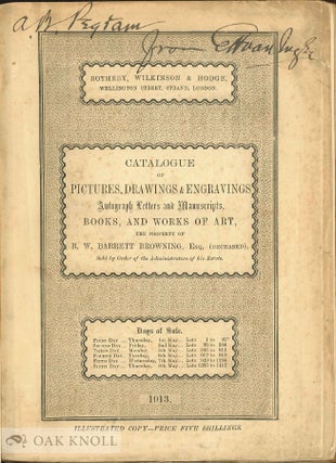 BROWNING COLLECTIONS. CATALOGUE OF OIL PAINTINGS, DRAWINGS & PRINTS, AUTOGRAPH LETTERS AND MANUSCRIPTS, BOOKS, STATUARTY, FURNITURE, TAPESTRIES, AND WORKS OF ART, THE PROPERTY OF R.W. BARRETT BROWNING, ESQ... INCLUDING MANY RELICS OF HIS PARENTS, ROBERT AND ELIZABETH BARRETT BROWNING.