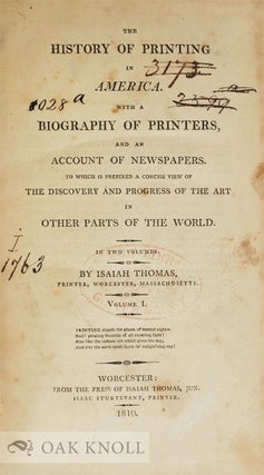A HISTORY OF PRINTING IN AMERICA, WITH A BIOGRAPHY OF PRINTERS AND AN ACCOUNT OF NEWSPAPERS, TO WHICH IS PREFIXED A CONCISE VIEW OF THE DISCOVERY AND PROGRESS OF THE ART IN OTHER PARTS OF THE WORLD.