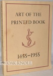 Order Nr. 36775 ART OF THE PRINTED BOOK 1455-1955; MASTERPIECES OF TYPOGRAPHY THROUGH FIVE CENTURIES FROM THE COLLECTIONS OF THE PIERPONT MORGAN LIBRARY. Joseph Blumenthal.
