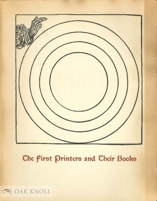 Order Nr. 36846 THE FIRST PRINTERS AND THEIR BOOKS, A CATALOGUE OF AN EXHIBITION COMMEMORATING...
