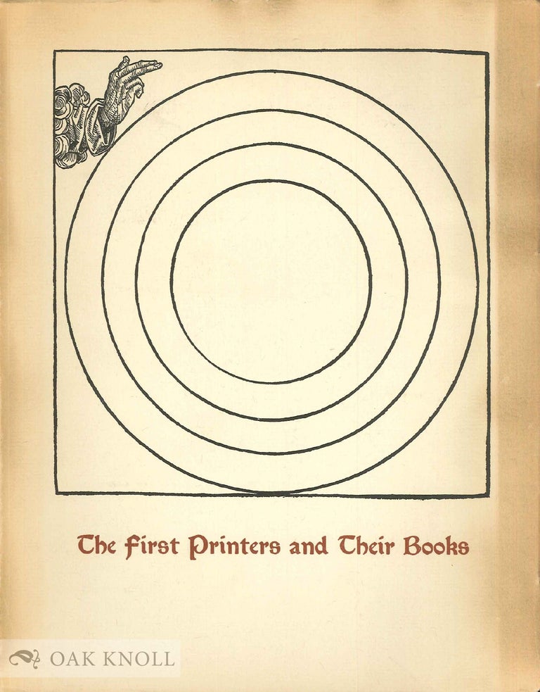 Order Nr. 36846 THE FIRST PRINTERS AND THEIR BOOKS, A CATALOGUE OF AN EXHIBITION COMMEMORATING THE FIVE HUNDREDTH ANNIVERSARY OF THE INVENTION OF PRINTING. Elizabeth Mongan.
