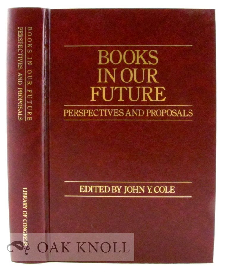 Order Nr. 36924 BOOKS IN OUR FUTURE, PERSPECTIVES AND PROPOSALS. John Y. Cole.