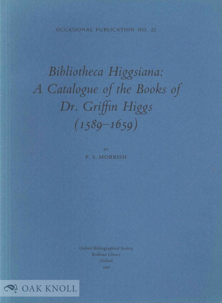 Order Nr. 37202 BIBLIOTHECA HIGGSIANA: A CATALOGUE OF THE BOOKS OF DR. GRIFFIN HIGGS (1589-1659). P. S. Morrish.