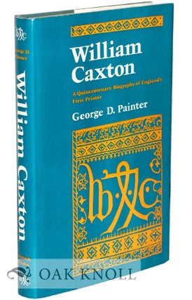 Order Nr. 37452 WILLIAM CAXTON, A QUINCENTENARY BIOGRAPHY OF ENGLISH'S FIRST PRINTER. George Painter