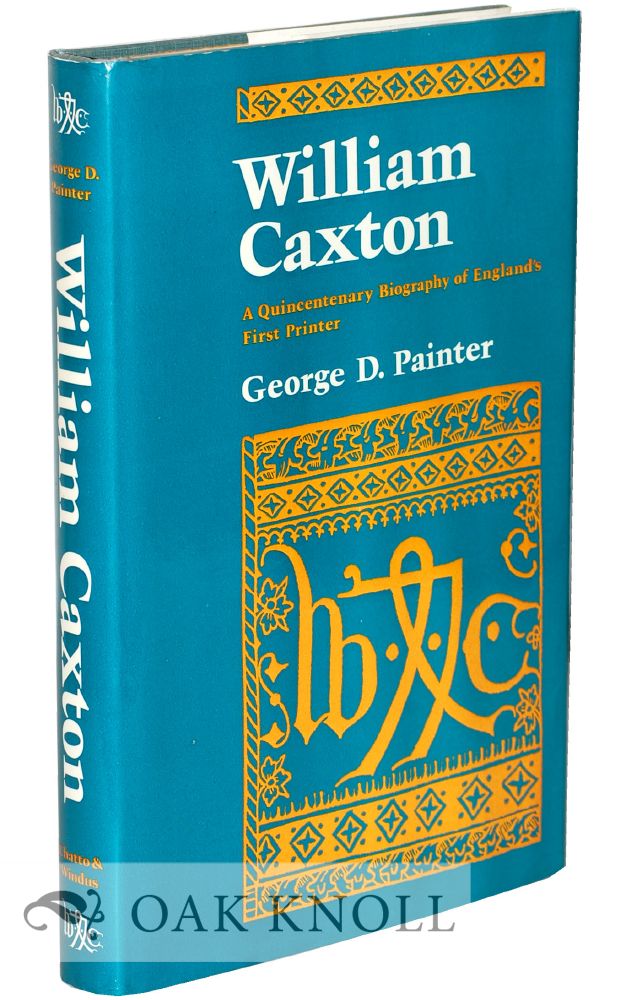 Order Nr. 37452 WILLIAM CAXTON, A QUINCENTENARY BIOGRAPHY OF ENGLISH'S FIRST PRINTER. George Painter.