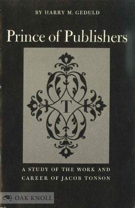 Order Nr. 37476 PRINCE OF PUBLISHERS, A STUDY OF THE WORK AND CAREER OF JACOB TONSON. Harry M....