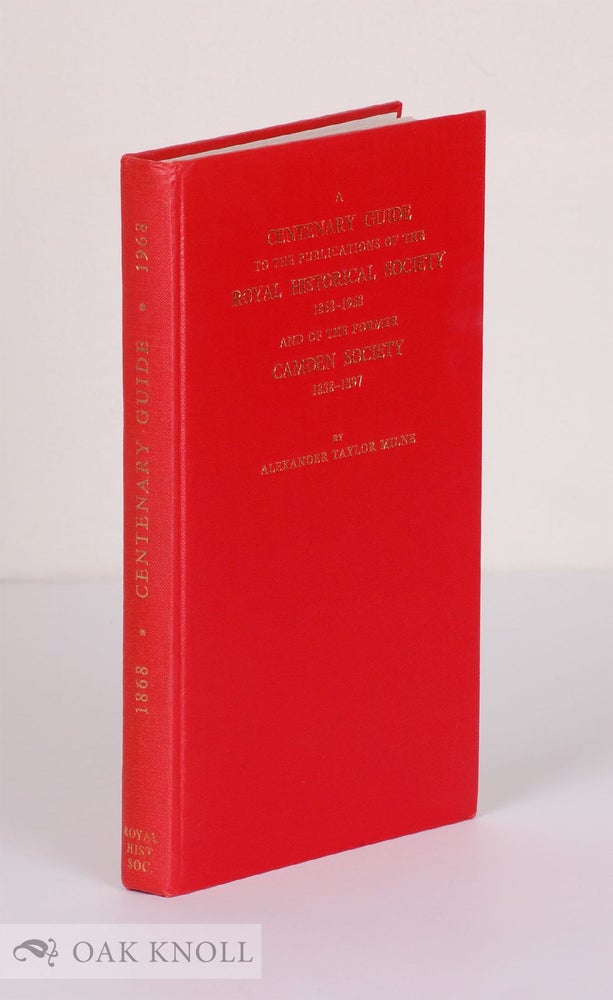 Order Nr. 37926 CENTENARY GUIDE TO THE PUBLICATIONS OF THE ROYAL HISTORICAL SOCIETY 1868-1968 AND OF THE FORMER CAMDEN SOCIETY 1838-1897. Alexander Taylor Milne.