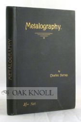 Order Nr. 38063 TEXT BOOK OF METALOGRAPHY (PRINTING FROM METALS): BEING A FULL CONSIDERATION OF THE NATURE AND PROPERTIES OF ZINC AND ALUMINIUM AND THEIR TREATMENT AS PLANOGRAPHIC PRINTING SURFACES. Charles Harrap.