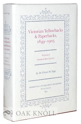 VICTORIAN YELLOWBACKS & PAPERBACKS, 1849-1905. VOLUME I. GEORGE ROUTLEDGE. Chester W. Topp.