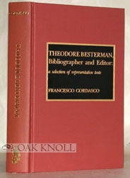 THEODORE BESTERMAN, BIBLIOGRAPHER AND EDITOR: A SELECTION OF REPRESENTATIVE TEXTS. Franesco Cordasco.