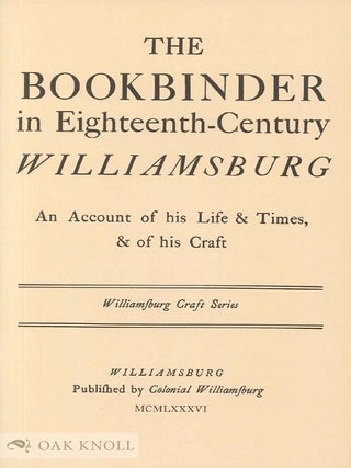 Order Nr. 38729 THE BOOKBINDER IN EIGHTEENTH-CENTURY WILLIAMSBURG, AN ACCOUNT OF HIS LIFE &...