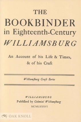 Order Nr. 38729 THE BOOKBINDER IN EIGHTEENTH-CENTURY WILLIAMSBURG, AN ACCOUNT OF HIS LIFE &...
