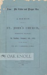 TIME: ITS VALUE AND PROPER USE. A SERMON PREACHED IN ST. JOHN'S CHURCH WILMINGTON, DELAWARE, ON. T. Gardiner Littell.