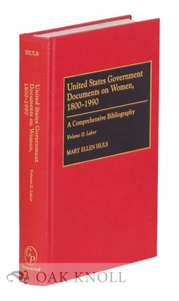 UNITED STATES GOVERNMENT DOCUMENTS ON WOMEN, 1800-1990. VOLUME II: LABOR. Mary Ellen Huls.