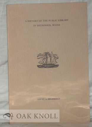Order Nr. 39151 A HISTORY OF THE PUBLIC LIBRARY IN BRUNSWICK, MAINE. Louise R. Helmreich