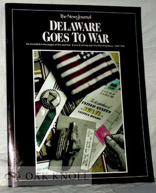 DELAWARE GOES TO WAR, AS RECORDED IN THE PAGES OF THE JOURNAL-EVERY EVENING AND MORNING NEWS,...