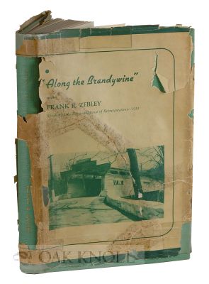 ALONG THE BRANDYWINE, A CHRONICLE COMPILED FROM OBSERVATIONS AND INQUIRIES MADE DURING THE. Frank R. Zebley.