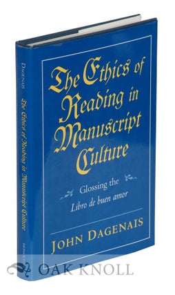 THE ETHICS OF READING IN MANUSCRIPT CULTURE, GLOSSING THE LIBRO DE BUEN AMOR. John Dagenais.