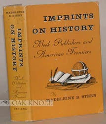 Order Nr. 40877 IMPRINTS ON HISTORY, BOOK PUBLISHERS AND AMERICAN FRONTIERS. Madeleine B. Stern