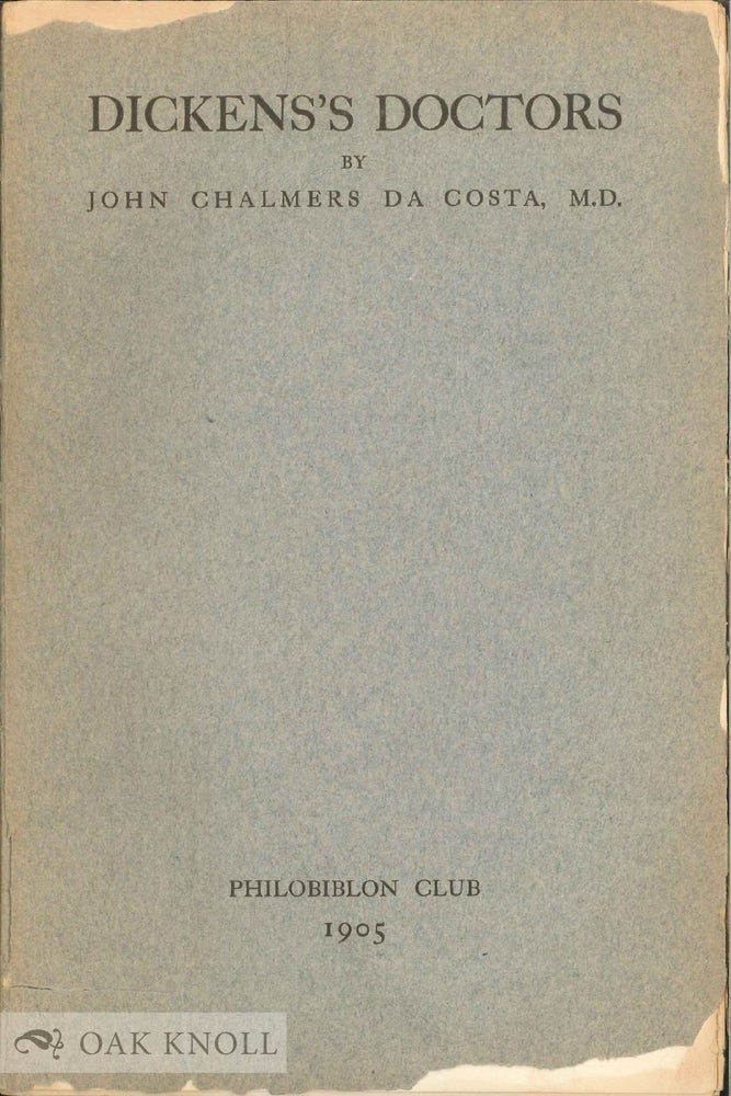 Order Nr. 40981 DICKENS'S DOCTORS, A PAPER READ BEFORE THE PHILOBIBLON CLUB, MAY 28, 1903. John Chalmers Da Costa.