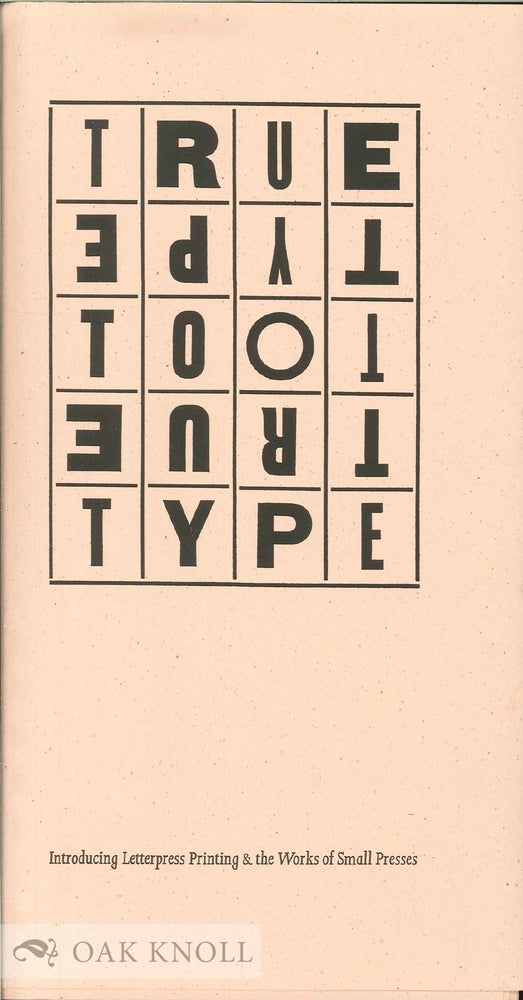 Order Nr. 41167 TRUE TO TYPE, INTRODUCING LETTERPRESS PRINTING & THE WORKS OF SMALL PRESSES.