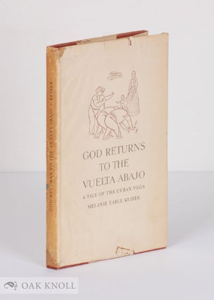 Order Nr. 41278 GOD RETURNS TO THE VUELTA ABAJO, A TALE OF THE CUBAN VEGA. Melanie Earle Keiser