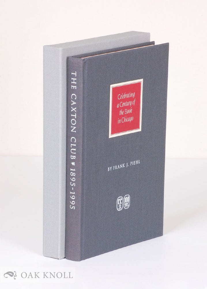 Order Nr. 41478 THE CAXTON CLUB 1895-1995, CELEBRATING A CENTURY OF THE BOOK IN CHICAGO. Frank Piehl.