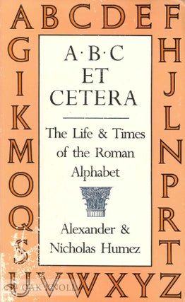 Order Nr. 41499 A. B. C. ET CETERA, THE LIFE & TIMES OF THE ROMAN ALPHABET. Alexander Humez,...