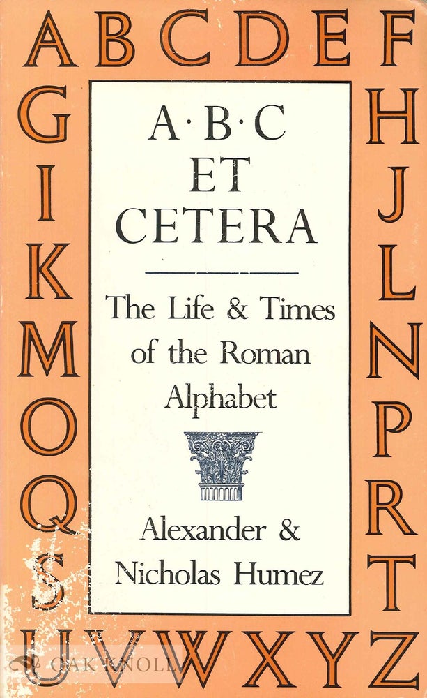 Order Nr. 41499 A. B. C. ET CETERA, THE LIFE & TIMES OF THE ROMAN ALPHABET. Alexander Humez, Nicholas.