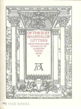 OF THE JUST SHAPING OF LETTERS BY ALBRECHT DURER. Translated by R.T. Nichol from the Latin Text of the Edition of MCXXV.