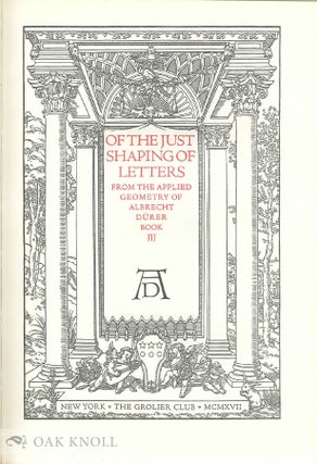 OF THE JUST SHAPING OF LETTERS BY ALBRECHT DURER. Translated by R.T. Nichol from the Latin Text of the Edition of MCXXV.