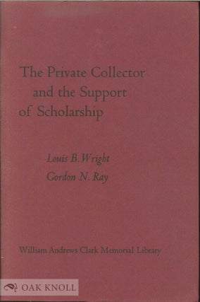Order Nr. 41821 THE PRIVATE COLLECTOR AND THE SUPPORT OF SCHOLARSHIP. Louis B. Wright, Gordon N. Ray