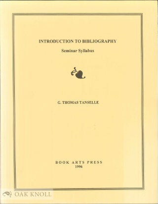 Order Nr. 41893 INTRODUCTION TO BIBLIOGRAPHY, SEMINAR SYLLABUS. G. Thomas Tanselle