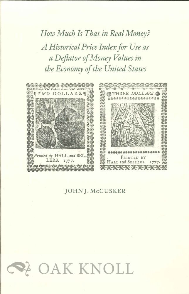 Order Nr. 42178 HOW MUCH IS THAT IN REAL MONEY? A HISTORICAL PRICE INDEX FOR USE AS A DEFLATOR OF MONEY VALUES IN THE ECONOMY OF THE UNITED STATES. John J. McCusker.