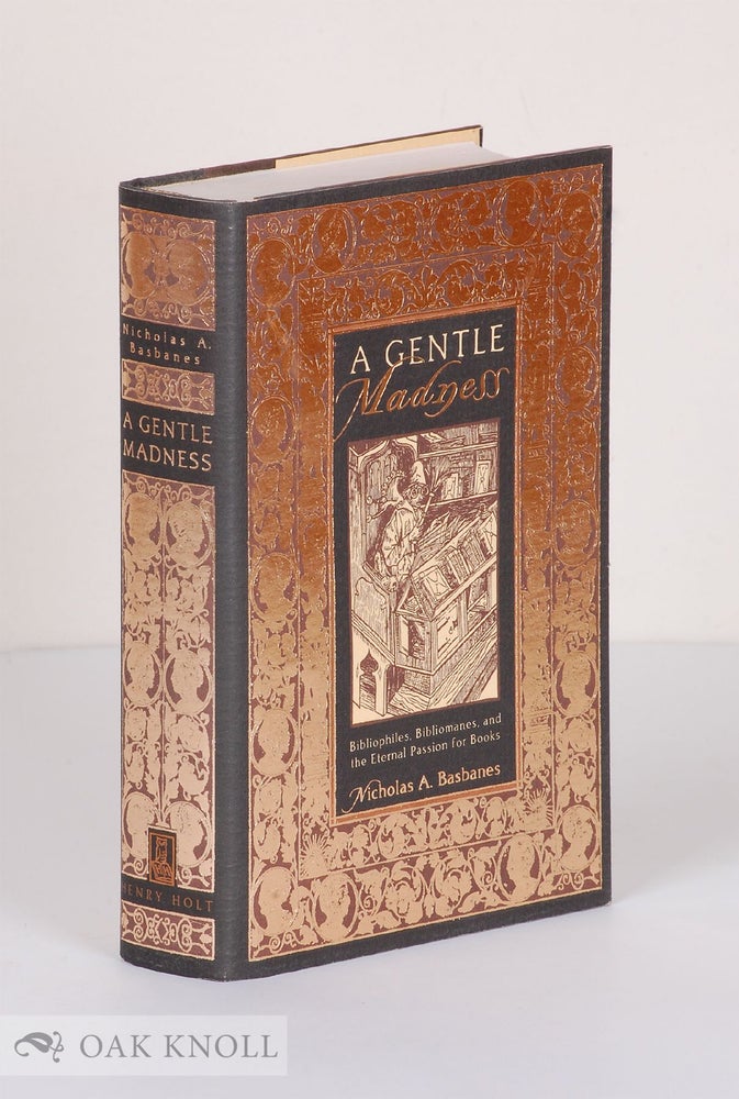 Order Nr. 42688 A GENTLE MADNESS: BIBLIOPHILES, BIBLIOMANES, AND THE ETERNAL PASSION FOR BOOKS. Nicholas A. Basbanes.