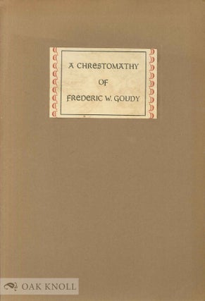 Order Nr. 42691 CHRESTOMATHY OF FREDERIC W. GOUDY. BEING A FEW SELECTED COMMENTS ON HIS ART BY...