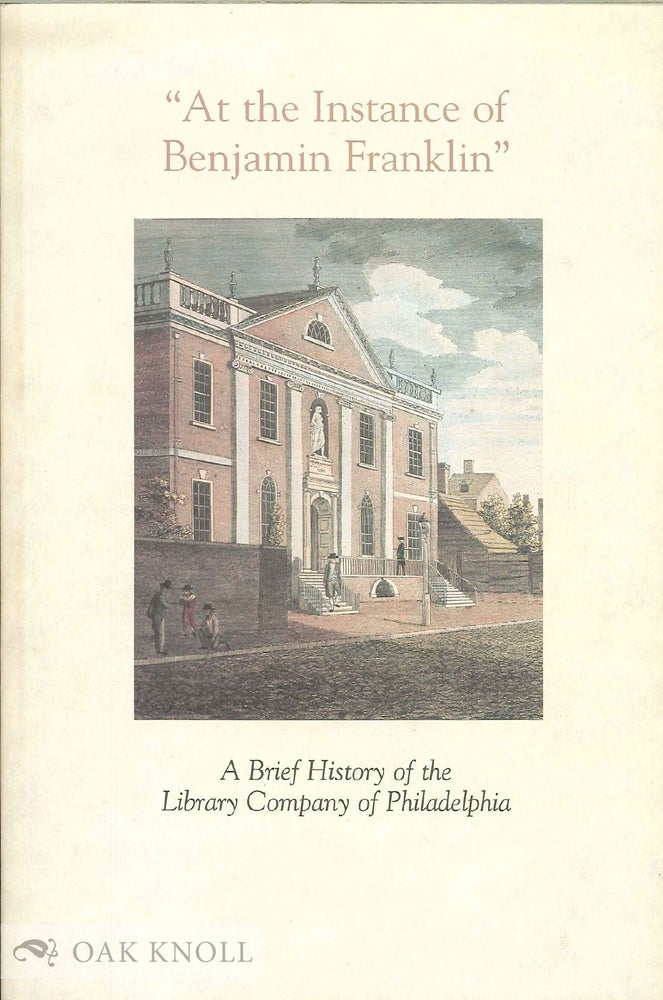 Order Nr. 43050 " AT THE INSTANCE OF BENJAMIN FRANKLIN", A BRIEF HISTORY OF THE LIBRARY COMPANY OF PHILADELPHIA.