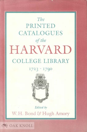 PRINTED CATALOGUES OF THE HARVARD COLLEGE LIBRARY, 1723-1790. William H. and Bond.