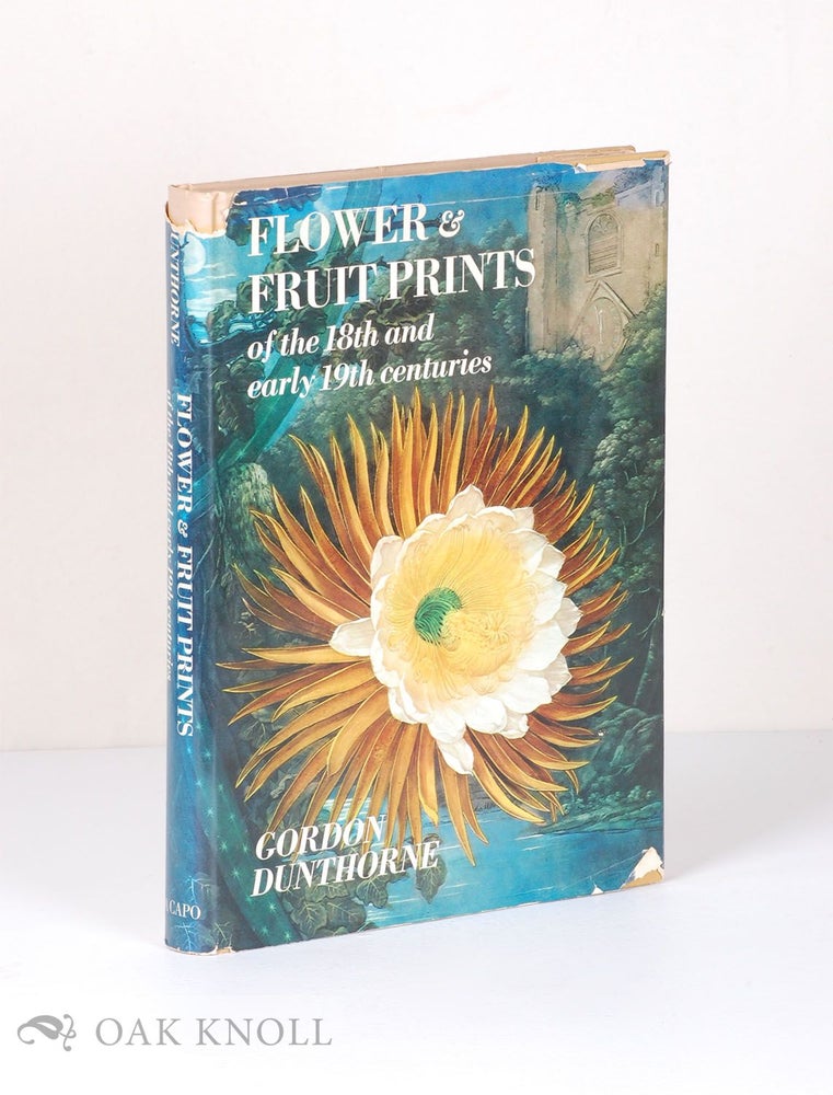 Order Nr. 45480 FLOWER & FRUIT PRINTS OF THE 18TH AND EARLY 19TH CENTURIES, THEIR HISTORY, MAKERS AND USES, WITH A CATALOGUE RAISONNE OF THE WORKS IN WHICH THEY ARE FOUND. Gordon Dunthorne.
