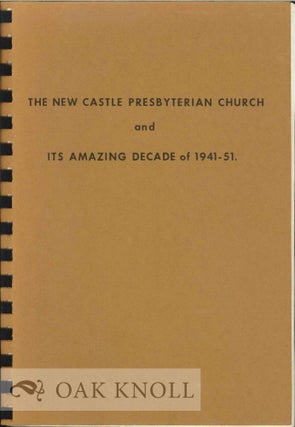 Order Nr. 46227 NEW CASTLE PRESBYTERIAN CHURCH AND ITS AMAZING DECADE OF 1941-51. James T....
