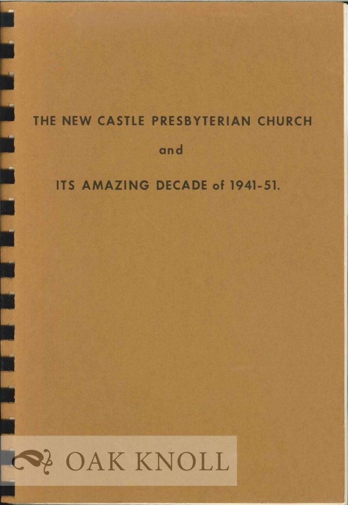 Order Nr. 46227 NEW CASTLE PRESBYTERIAN CHURCH AND ITS AMAZING DECADE OF 1941-51. James T. Eliason Jr, Jean E. Bankert.