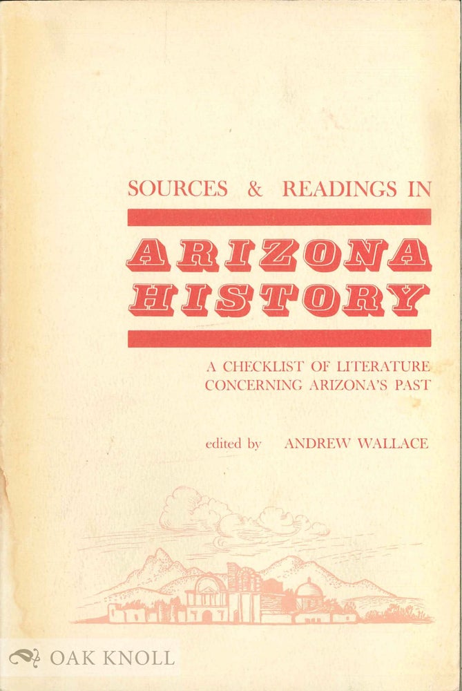 Order Nr. 46820 SOURCES AND READINGS IN ARIZONA HISTORY: A CHECKLIST OF LITERATURE CONCERNING ARIZONA'S PAST. Andrew Wallace.