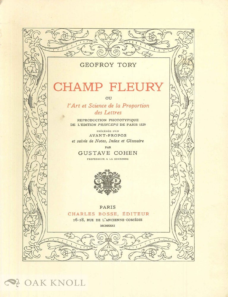 Order Nr. 46912 CHAMP FLEURY OU L'ART ET SCIENCE DE LA PROPORTION DES LETTRES, Reproduction Phototypique de L'&Eacute;dition Princeps de Paris 1529. Pr&eacute;ced&eacute;e d'un Avant-propos et suivie de Notes, Index et Glossaire par Gustave Cohen. Geofroy Tory.