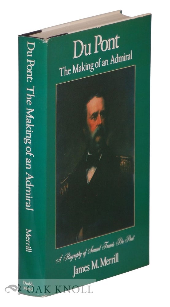 Order Nr. 49788 DU PONT, THE MAKING OF AN ADMIRAL, A BIOGRAPHY OF SAMUEL FRANCIS DU PONT. James M. Merrill.